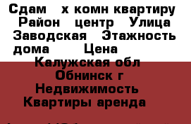 Сдам 2-х комн.квартиру › Район ­ центр › Улица ­ Заводская › Этажность дома ­ 9 › Цена ­ 28 000 - Калужская обл., Обнинск г. Недвижимость » Квартиры аренда   